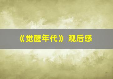 《觉醒年代》 观后感